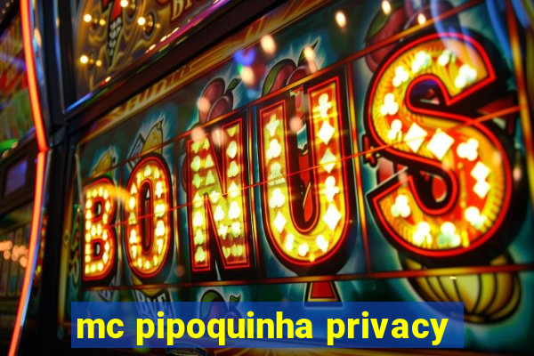 mc pipoquinha privacy